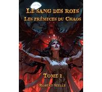 Le Sang Des Rois - Tome 1 - Les Prémices Du Chaos