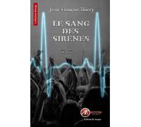 Le sang des sirènes Le prix du livre de la ville de Belfort 2015 - Jean-François Thiery - Ex Aequo - broché - Roman