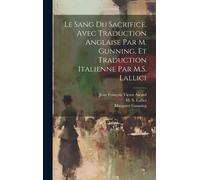 Le Sang Du Sacrifice. Avec Traduction Anglaise Par M. Gunning, Et Traduction Italienne Par M.S. Lallici