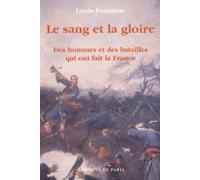Le sang et la gloire : des hommes et des batailles qui ont fait la France