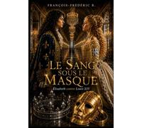 LE SANG SOUS LE MASQUE: Élisabeth contre Louis XIV