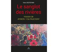 LE SANGLOT DES RIVIÈRES: HISTOIRE DE AYMON II DE FAUCIGNY
