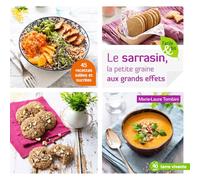 Le sarrasin, la petite graine aux effets: 45 recettes salées et sucrées
