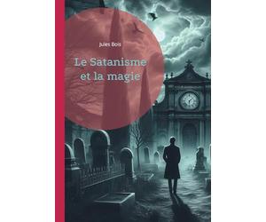 Le Satanisme et la magie: Les pratiques occultes et du satanisme à la fin du XIXe siècle