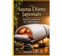 Le Sauna Dôme Japonais Histoire, rituel et art du soin par la chaleur infrarouge: Des bains de sable d’Ibusuki à l’infrathérapie moderne