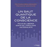 Le Saut Quantique De La Conscience - Pour Se Libérer Enfin De L'idéologie Matérialiste