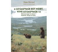 Le Sauvage Est Mort, Vive Le Sauvage ! - Ré-Ensauvager La Nature ? Espaces, Temps Et Récits