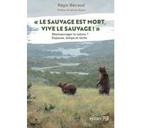 « Le Sauvage est mort, vive le sauvage ! »: Ré-ensauvager la nature ? Espaces, temps et récits
