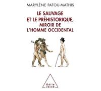 Le Sauvage et le Préhistorique, miroir de l'homme occidental De la malédiction de Cham à l'identité nationale - Marylène Patou-Mathis - Odile Jacob - broché - Etude