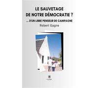 Le sauvetage de notre démocratie ? ... d'un libre penseur de campagne - Robert Gagne - Le Lys Bleu - broché - Essai
