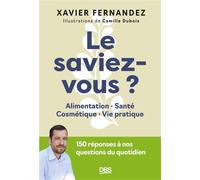 Le saviez-vous ? Alimentation, santé, cosmétiques, vie pratique. 150 réponses à nos questions du quotidien - Xavier Fernandez - De Boeck Supérieur - broché - Guide