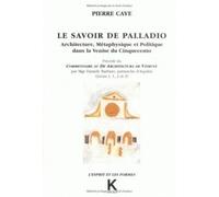 Le Savoir De Palladio - Architecture, Métaphysique Et Politique Dans La Venise Du Cinquecento, Livres 1, 2 Et 3