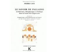Le Savoir de Palladio Architecture, métaphysique et politique dans la Venise du Cinquecinto, précédé du Commentaire au De Architectura de Vitruve par Mgr Daniele Barbaro, patriarche d'Aquilée - Pierre