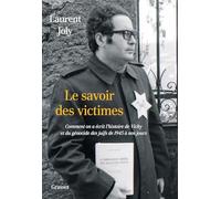 Le Savoir Des Victimes - Comment On A Écrit L'histoire De Vichy Et Du Génocide Des Juifs De 1945 À Nos Jours