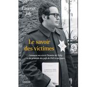 Le Savoir Des Victimes - Comment On A Écrit L'histoire De Vichy Et Du Génocide Des Juifs De 1945 À Nos Jours