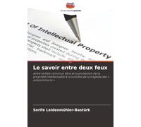 Le savoir entre deux feux: entre le bien commun libre et la protection de la propriété intellectuelle à la lumière de la tragédie des « anticommons »