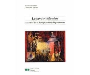 Le savoir infirmier: Au cœur de la discipline et de la profession infirmière