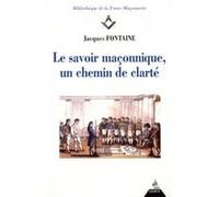 Le savoir maçonnique, un chemin de clarté Jacques Fontaine (Auteur)