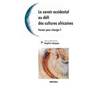 Le Savoir Occidental Au Défi Des Cultures Africaines - Former Pour Changer ?
