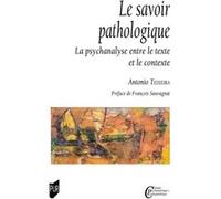 Le Savoir Pathologique - La Psychanalyse Entre Le Texte Et Le Contexte