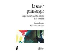 Le Savoir Pathologique - La Psychanalyse Entre Le Texte Et Le Contexte