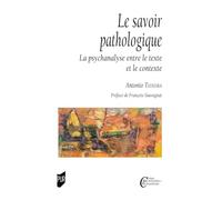 Le Savoir Pathologique - La Psychanalyse Entre Le Texte Et Le Contexte