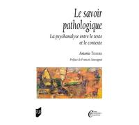 Le savoir pathologique La psychanalyse entre le texte et le contexte. Préface de François Sauvagnat - Antonio Teixeira - Presses Universitaires Rennes - broché - Essai