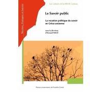 Le Savoir Public - La Vocation Politique Du Savoir En Grèce Ancienne