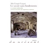 Le Savoir Sans Fondements - La Conduite Intellectuelle Comme Structuration De L'expérience Commune
