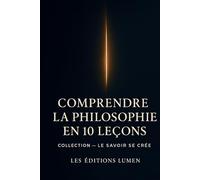 Le Savoir se Crée: Comprendre la Philosophie en 10 Leçons