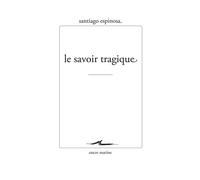 Le savoir tragique - Santiago Espinosa - Encre Marine - broché - Essai