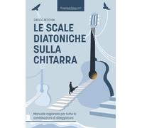 Le scale diatoniche sulla chitarra: Manuale ragionato per tutte le combinazioni di diteggiatura