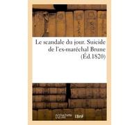 Le scandale du jour. Suicide de l'ex-maréchal Brune. MM. le comte de Douhé, le général Donnadieu Et Gabriel Dubouchage, en correspondance avec M. Chopin d'Arnouville, ex-préfet de l'Isère - Le Normant
