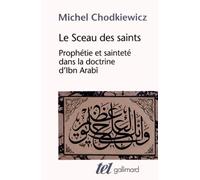 Le Sceau des saints: Prophétie et sainteté dans la doctrine d'Ibn Arabî