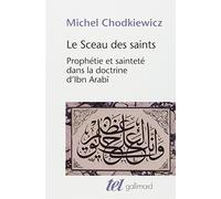 Le Sceau des saints: Prophétie et sainteté dans la doctrine d'Ibn Arabî de Chodkiewicz.Michel (2012) Broché