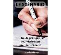 Le scénario - apprendre à écrire son premier scénario: Thèmes : scénario, écriture de scénario, technique d'écriture, narration, structure narrative, ... cinéma, réalisateurs, producteurs, script