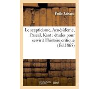 Le Scepticisme, Aenésidème, Pascal, Kant: Études Pour Servir À L'histoire Critique Du Scepticisme