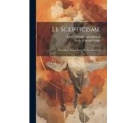 Le Scepticisme: Ænésidème, Pascal, Kant [Ed. By A. Saisset].
