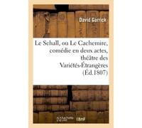 Le Schall, ou Le Cachemire , comédie en deux actes, imitée de l'anglois Représentée sur le théâtre des Variétés-Étrangères, le 23décembre 1806 - David Garrick - Hachette Bnf - broché - Livre