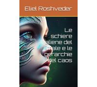 Le Schiere Aliene Del Male E Le Gerarchie Del Caos (Misteri Profondi Di Alieni E Mondi Paralleli, Cabale E Profezie.)
