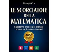 Le Scorciatoie della Matematica: Il quaderno pratico per allenare la mente e dominare i numeri