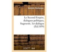 Le Second Empire, dialogues politiques, fragments. 1er dialogue Adolphe Dechamps (Auteur)