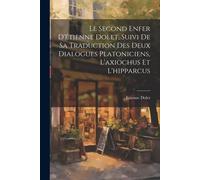 Le Second Enfer D'étienne Dolet, Suivi De Sa Traduction Des Deux Dialogues Platoniciens, L'axiochus Et L'hipparcus