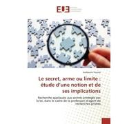 Le secret, arme ou limite : étude d'une notion et de ses implications Recherche appliquée aux secrets protégés par la loi, dans le cadre de la profession d'agent - Guillaume Tourres - Universitaires E