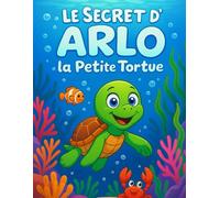 Le Secret d’Arlo la Petite Tortue: Arlo est une petite tortue curieuse qui adore explorer le lagon où il vit... Un livre de coloriage et d’histoire pour les enfants de 2 à 5 ans.