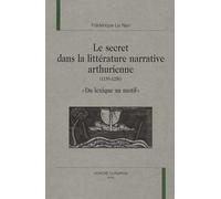 Le Secret Dans La Littérature Narrative Arthurienne (1150-1250) - Du Lexique Au Motif