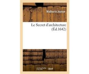 Le Secret d'architecture, découvrant fidèlement les traits géométriques, couppes Mathurin Jousse (Auteur)