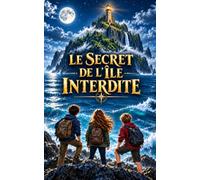 LE SECRET DE L’ÎLE INTERDITE: Roman jeunesse d’aventure, de mystère et de fantastique pour les 8-12 ans