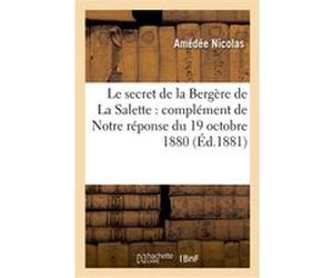 Le secret de la Bergère de La Salette : complément de Notre réponse du 19 octobre 1880 Amédée Nicolas (Auteur)