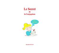 Le secret de la conjugaison: Ou la conjugaison Pffff..., trop facile !